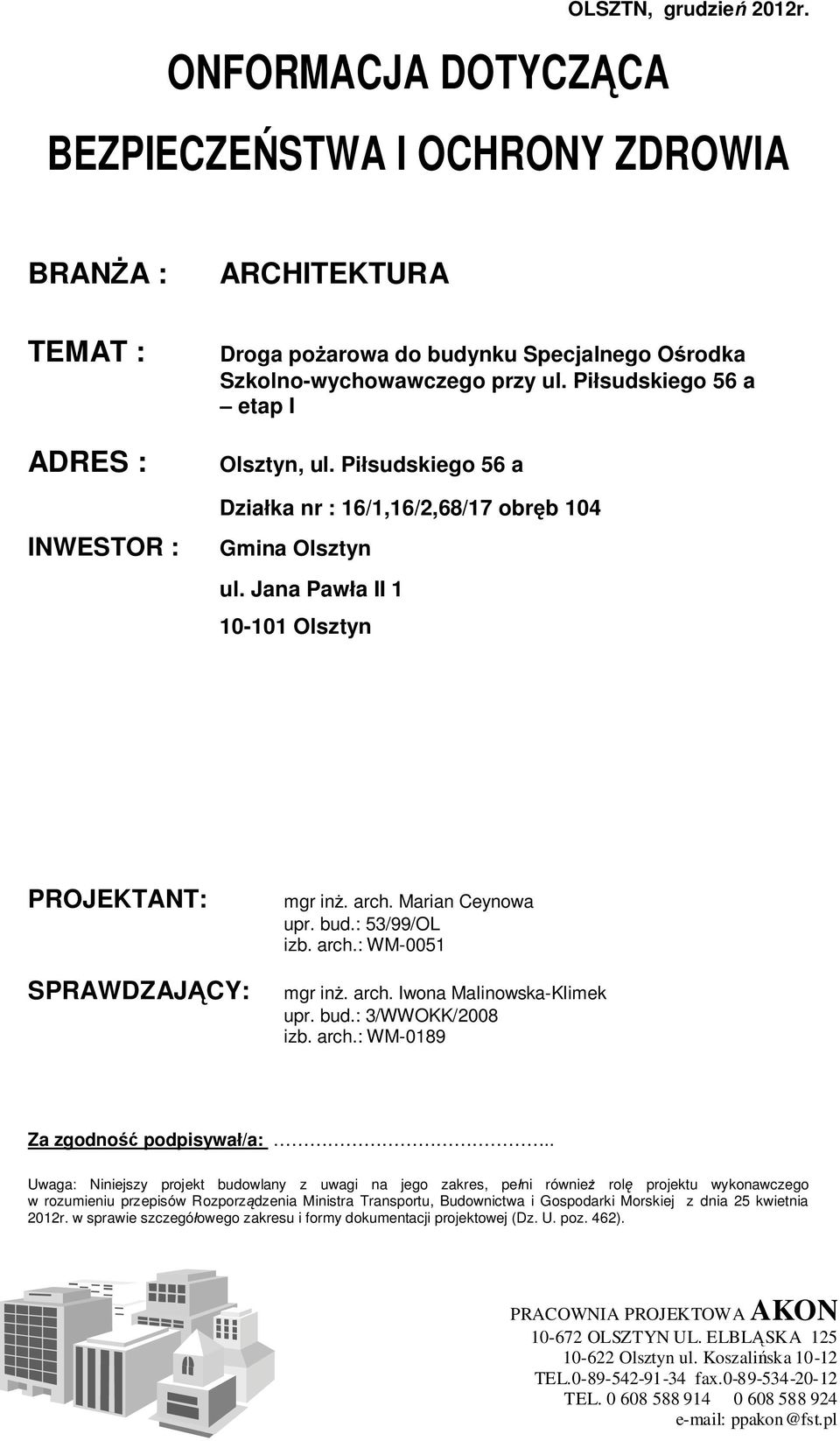 : 53/99/OL izb. arch.: WM-0051 SPRAWDZAJCY: mgr in. arch. Iwona Malinowska-Klimek upr. bud.: 3/WWOKK/2008 izb. arch.: WM-0189 Za zgodno podpisywa/a:.