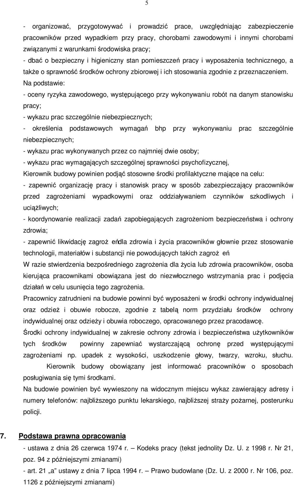 Na podstawie: - oceny ryzyka zawodowego, wystpujcego przy wykonywaniu robót na danym stanowisku pracy; - wykazu prac szczególnie niebezpiecznych; - okrelenia podstawowych wymaga bhp przy wykonywaniu