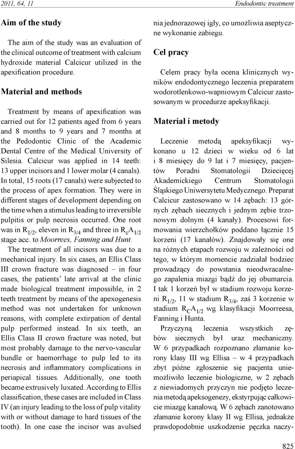 Material and methods Treatment by means of apexification was carried out for 12 patients aged from 6 years and 8 months to 9 years and 7 months at the Pedodontic Clinic of the Academic Dental Centre