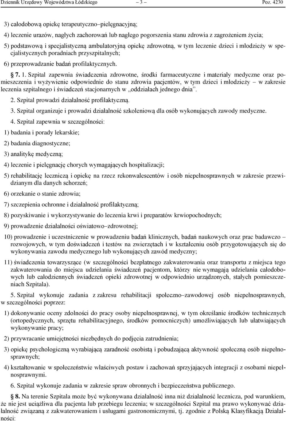 opiekę zdrowotną, w tym leczenie dzieci i młodzieży w specjalistycznych poradniach przyszpitalnych; 6) przeprowadzanie badań profilaktycznych. 7. 1.