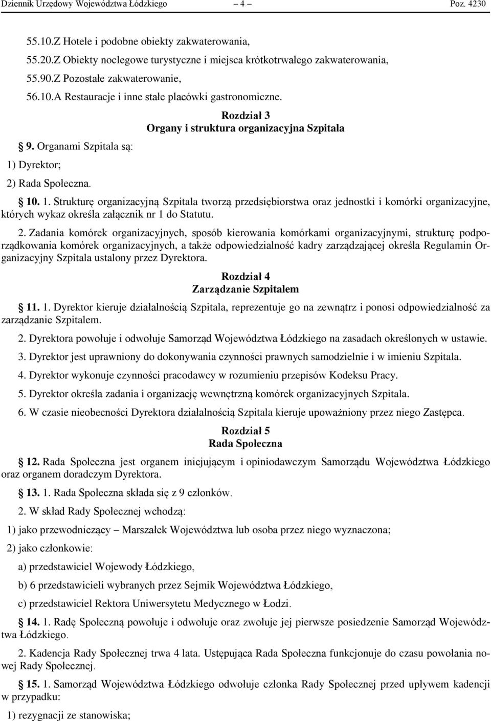 1. Strukturę organizacyjną Szpitala tworzą przedsiębiorstwa oraz jednostki i komórki organizacyjne, których wykaz określa załącznik nr 1 do Statutu. 2.