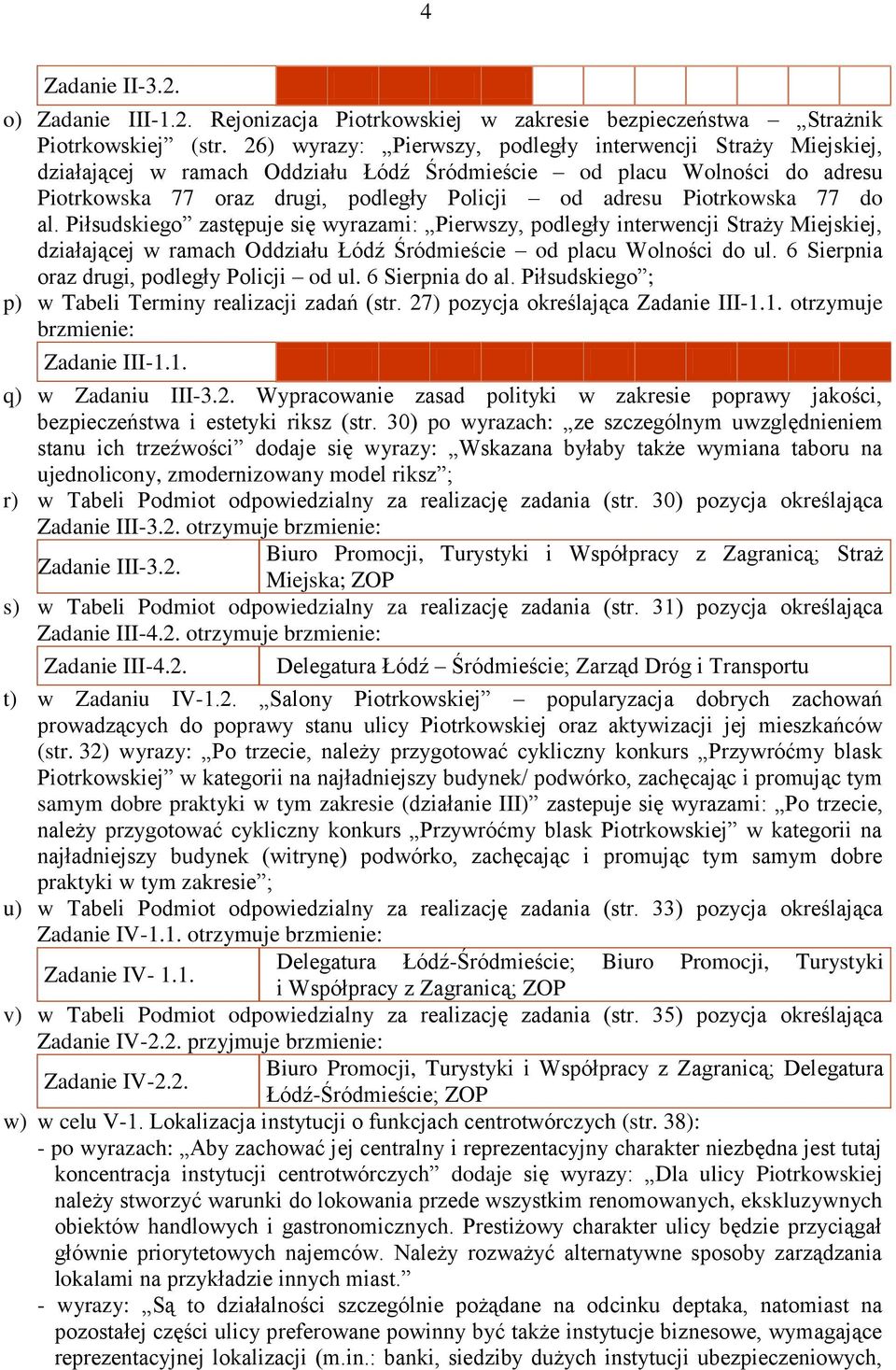 Piotrkowska 77 do al. Piłsudskiego zastępuje się wyrazami: Pierwszy, podległy interwencji Straży Miejskiej, działającej w ramach Oddziału Łódź Śródmieście od placu Wolności do ul.