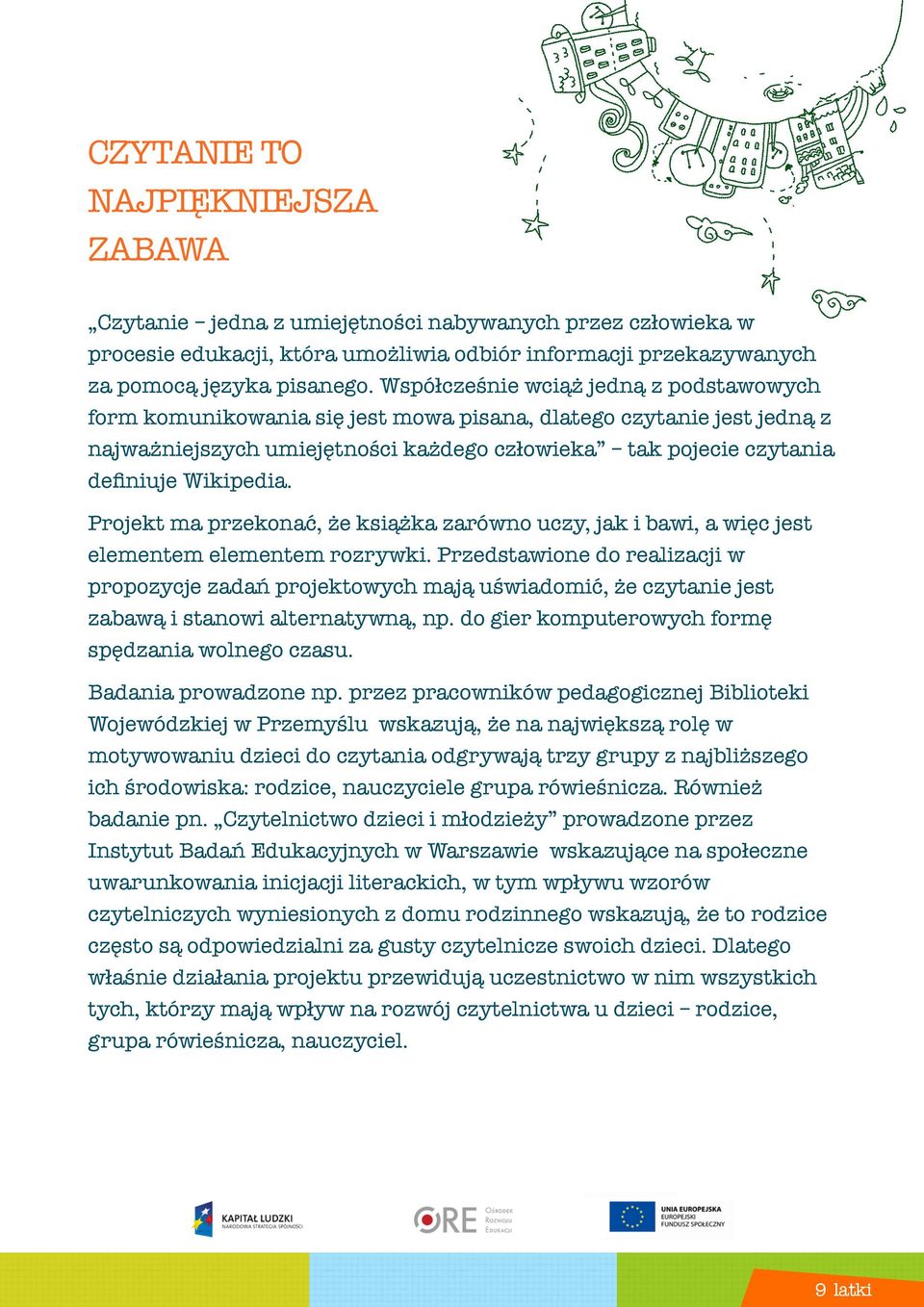 Projekt ma przekonać, że książka zarówno uczy, jak i bawi, a więc jest elementem elementem rozrywki.