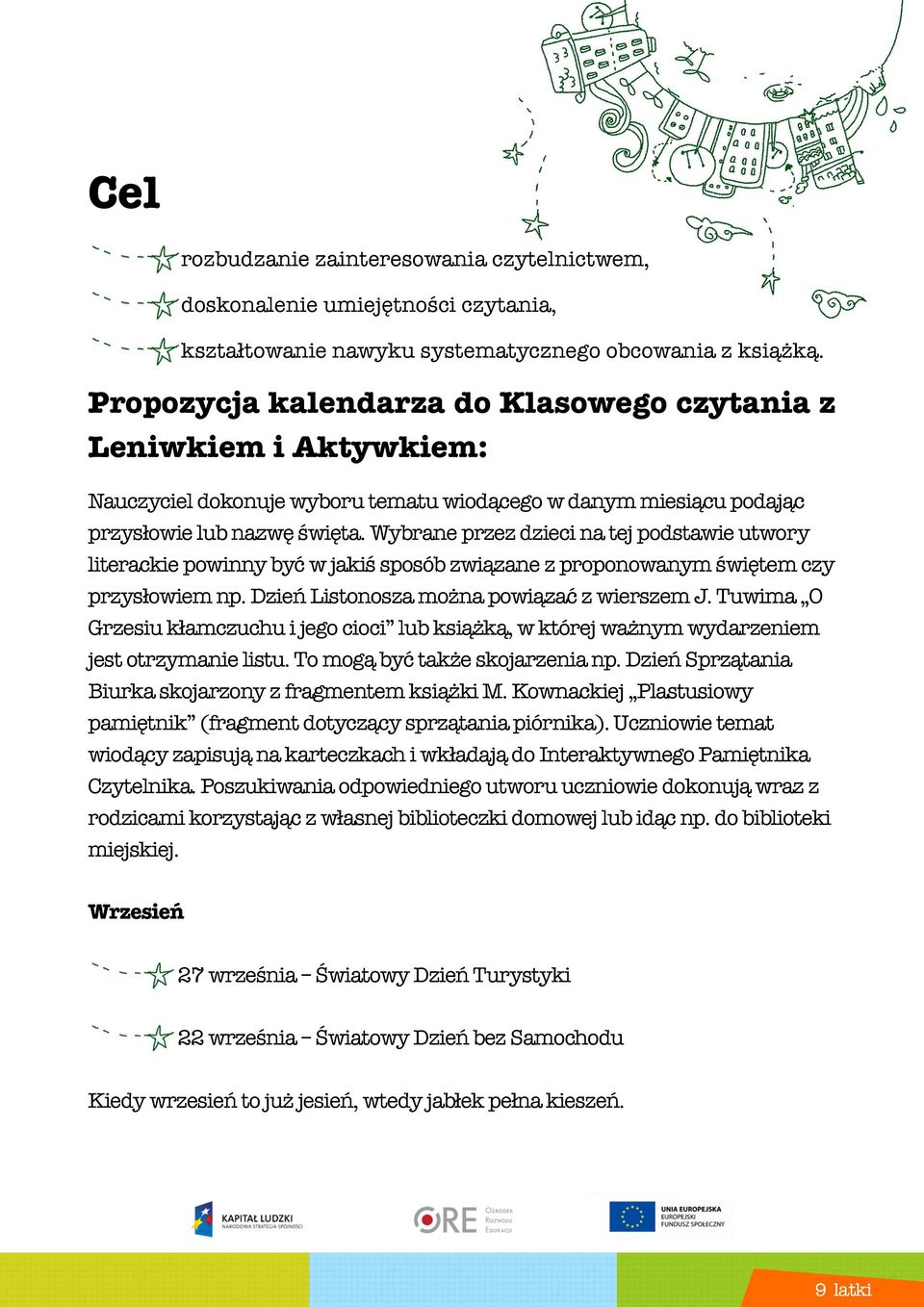 Wybrane przez dzieci na tej podstawie utwory literackie powinny być w jakiś sposób związane z proponowanym świętem czy przysŀowiem np. Dzień Listonosza można powiązać z wierszem J.