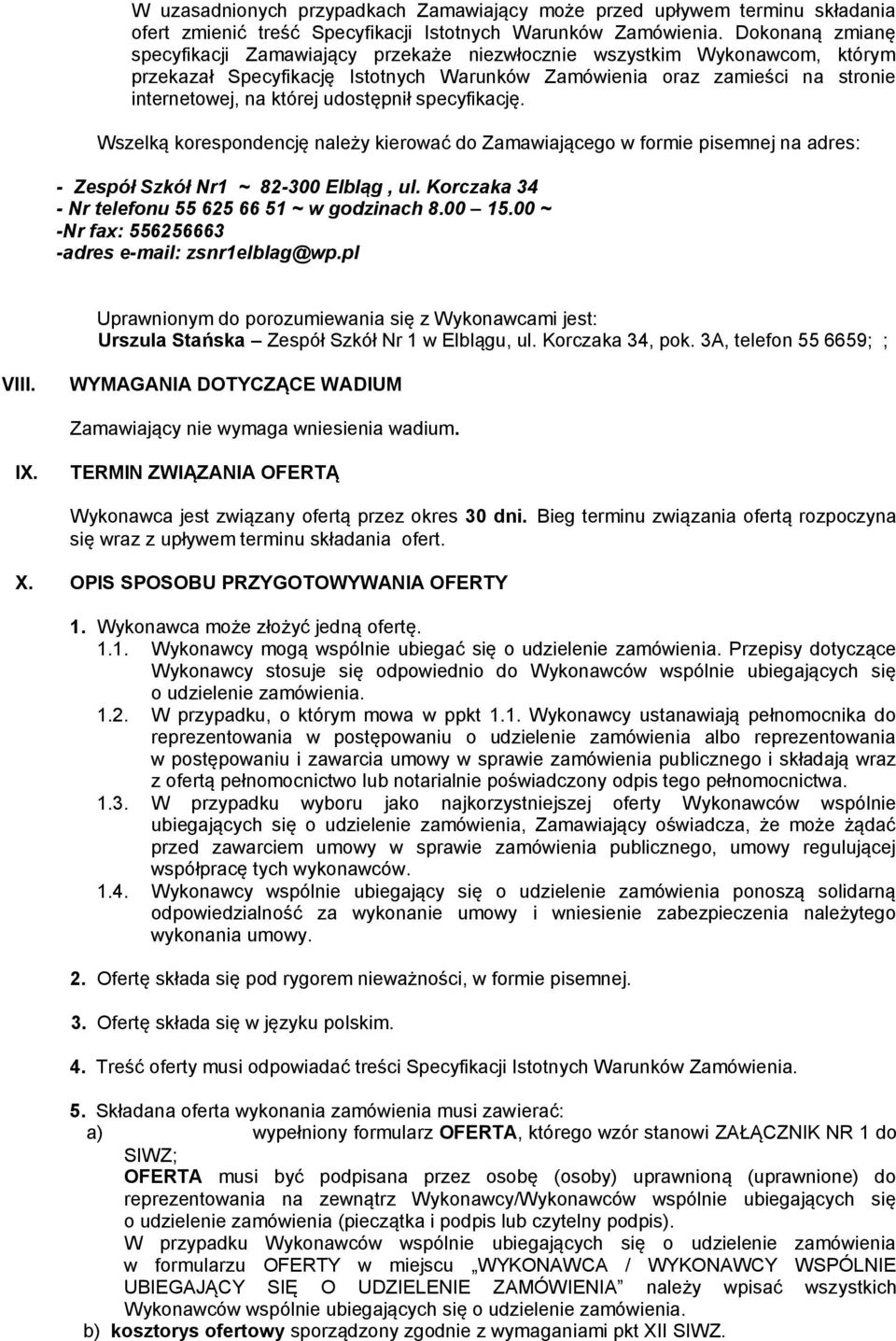 udostępnił specyfikację. Wszelką korespondencję należy kierować do Zamawiającego w formie pisemnej na adres: - Zespół Szkół Nr1 ~ 82-300 Elbląg, ul.