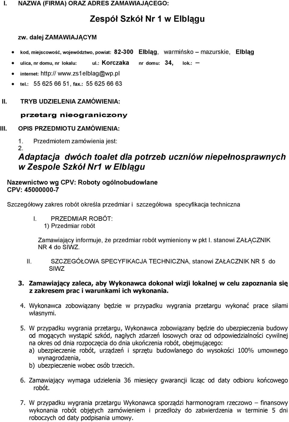 pl tel.: 55 625 66 51, fax.: 55 625 66 63 II. TRYB UDZIELENIA ZAMÓWIENIA: przetarg nieograniczony III. OPIS PRZEDMIOTU ZAMÓWIENIA: 1. Przedmiotem zamówienia jest: 2.