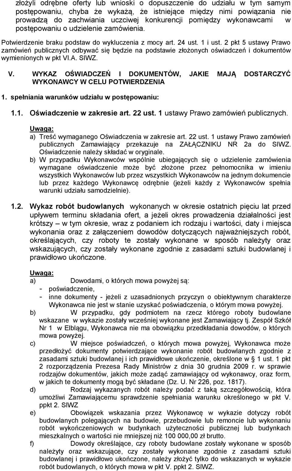 2 pkt 5 ustawy Prawo zamówień publicznych odbywać się będzie na podstawie złożonych oświadczeń i dokumentów wymienionych w pkt VI