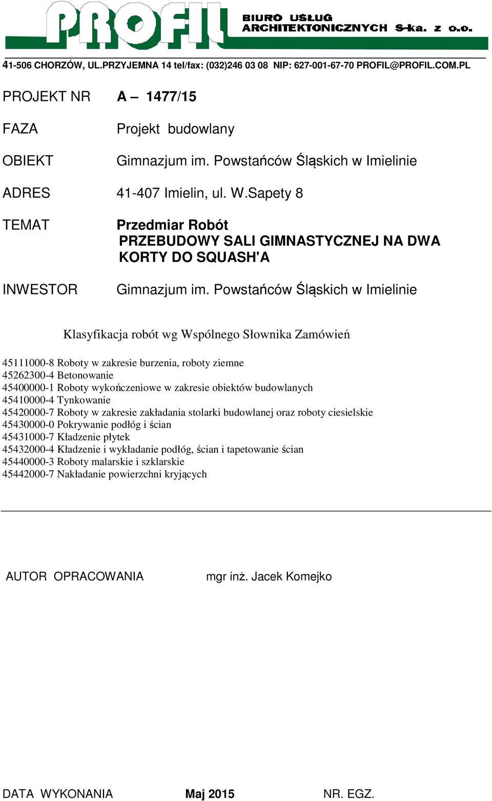 Powstańców Śląskich w Imielinie Klasyfikacja robót wg Wspólnego Słownika Zamówień 45111000-8 Roboty w zakresie burzenia, roboty ziemne 45262300-4 Betonowanie 45400000-1 Roboty wykończeniowe w