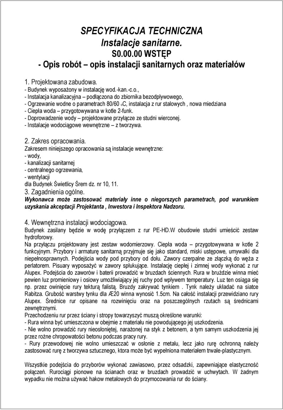 Ogrzewanie wodne o parametrach 80/60 oc, instalacja z rur stalowych, nowa miedziana - Ciepła woda przygotowywana w kotle 2-funk. - Doprowadzenie wody projektowane przyłącze ze studni wierconej.