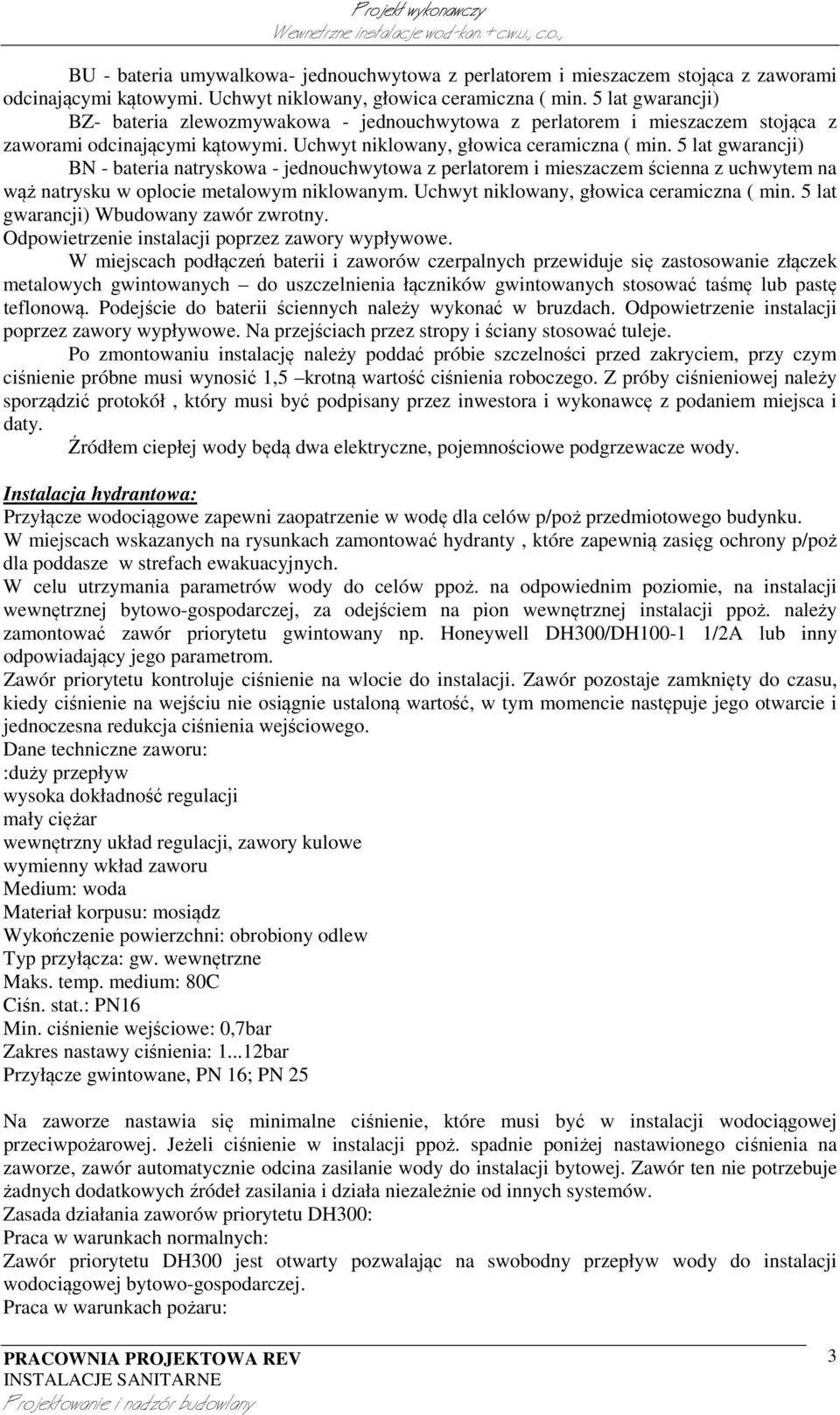 5 lat gwarancji) BN - bateria natryskowa - jednouchwytowa z perlatorem i mieszaczem ścienna z uchwytem na wąż natrysku w oplocie metalowym niklowanym. Uchwyt niklowany, głowica ceramiczna ( min.