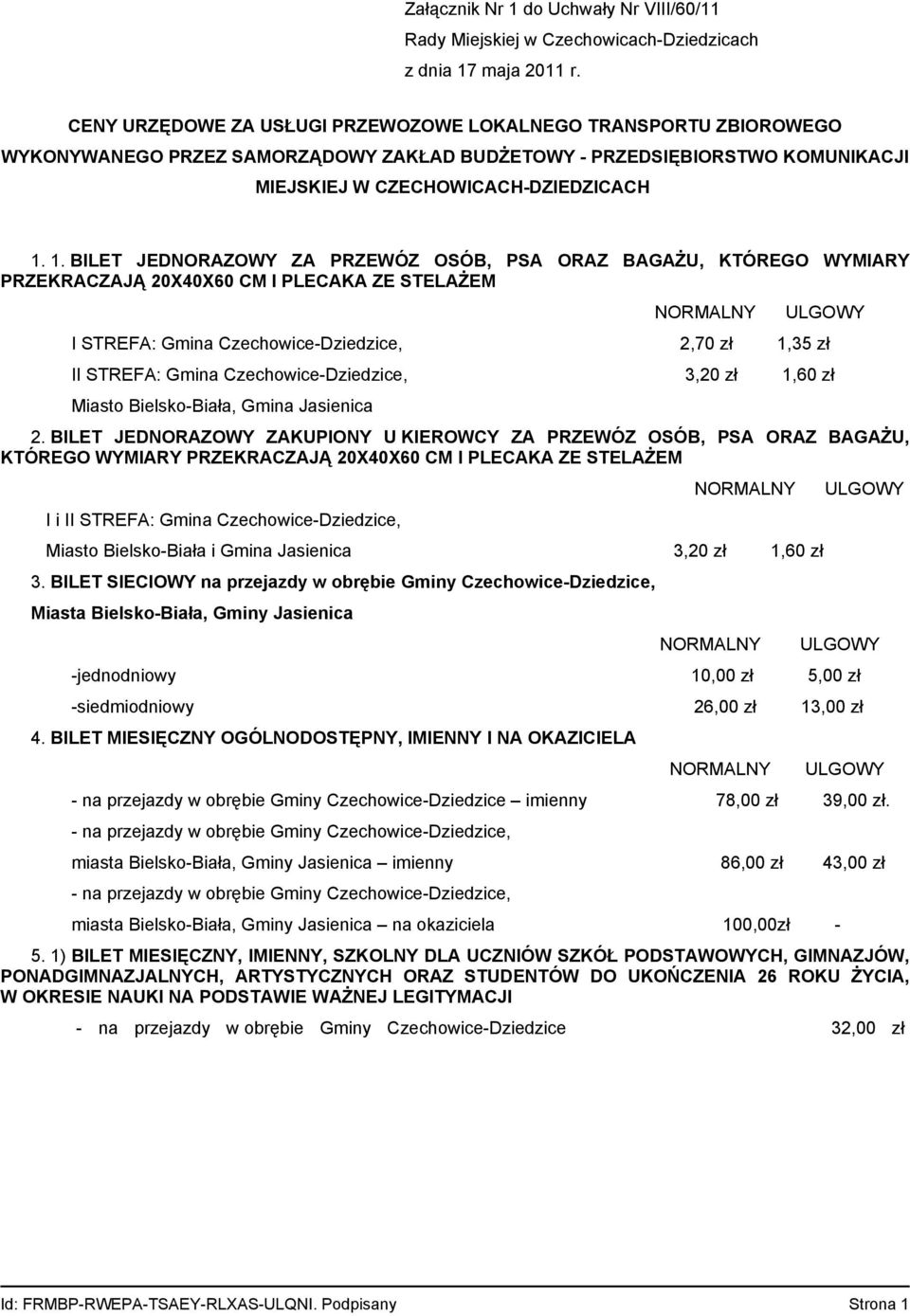 1. BILET JEDNORAZOWY ZA PRZEWÓZ OSÓB, PSA ORAZ BAGAŻU, KTÓREGO WYMIARY PRZEKRACZAJĄ 20X40X60 CM I PLECAKA ZE STELAŻEM I STREFA: Gmina Czechowice-Dziedzice, 2,70 zł 1,35 zł II STREFA: Gmina