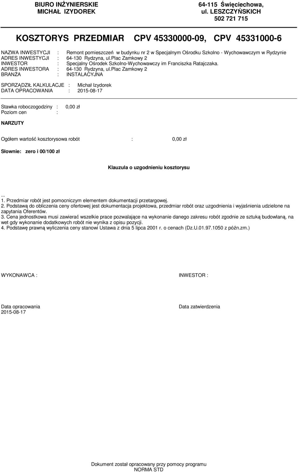 INWESTYCJI : 64-130 Rydzyna, ul.plac Zamkowy 2 INWESTOR : Specjalny Ośrodek Szkolno-Wychowawczy im Franciszka Ratajczaka. ADRES INWESTORA : 64-130 Rydzyna, ul.