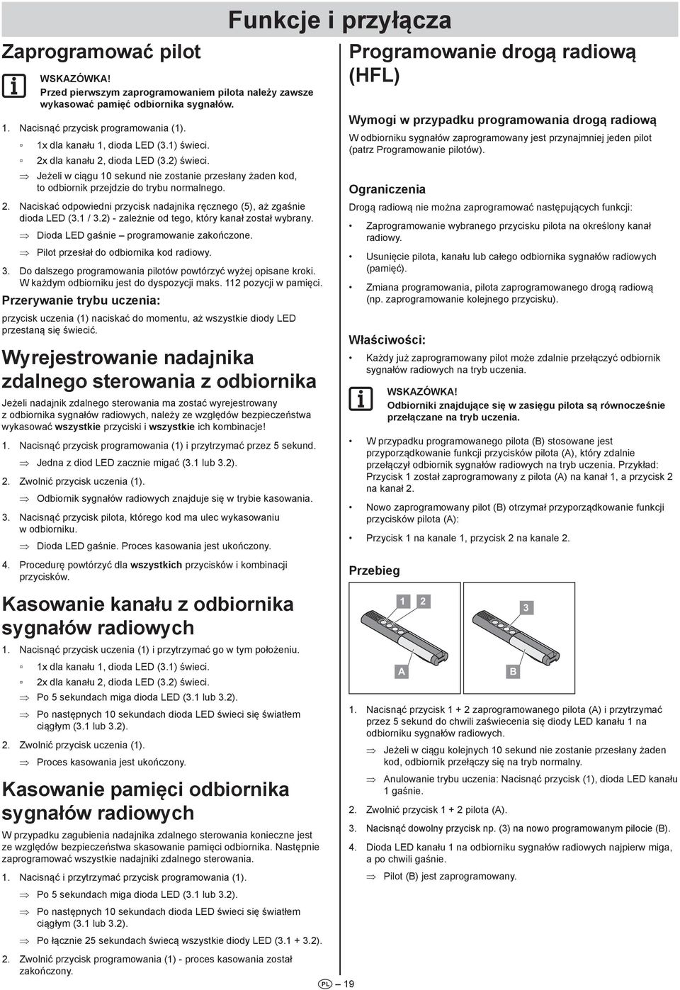 . Naciskać odpowiedni przycisk nadajnika ręcznego (5), aż zgaśnie dioda LED (. /.) - zależnie od tego, który kanał został wybrany. Dioda LED gaśnie programowanie zakończone.