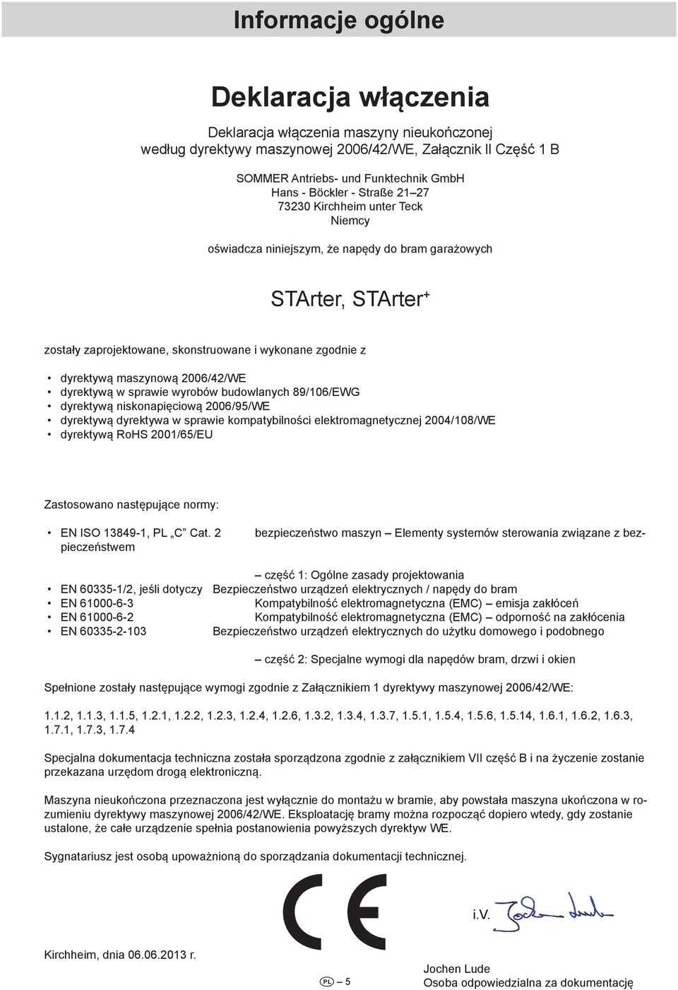 dyrektywą w sprawie wyrobów budowlanych 89/06/EWG dyrektywą niskonapięciową 006/95/WE dyrektywą dyrektywa w sprawie kompatybilności elektromagnetycznej 004/08/WE dyrektywą RoHS 00/65/EU.