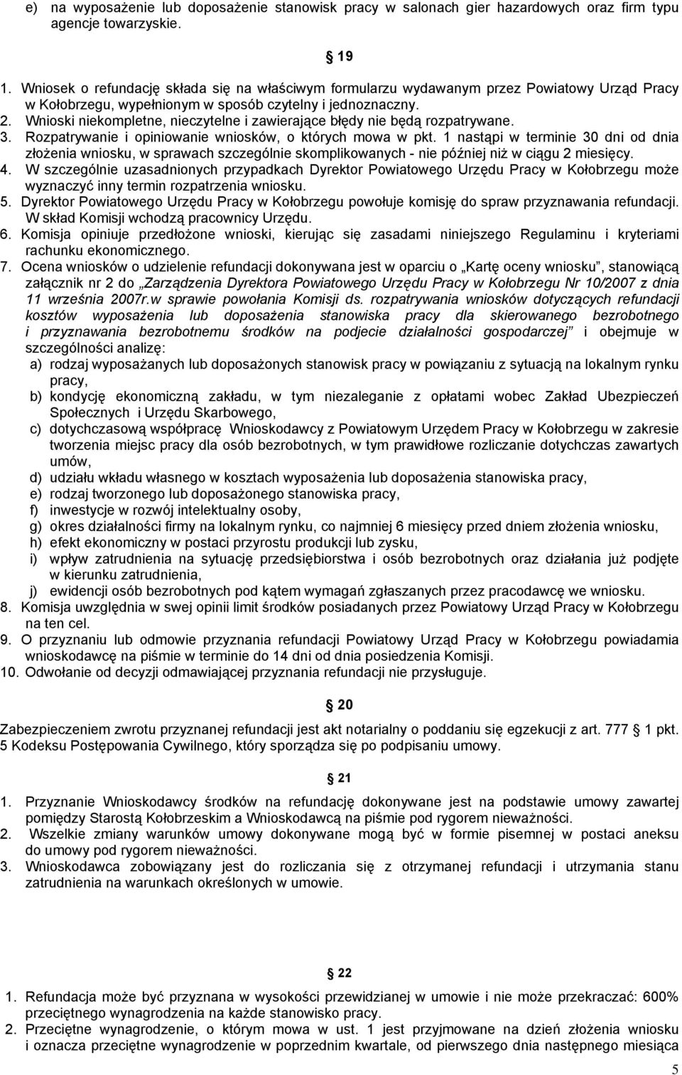 Wnioski niekompletne, nieczytelne i zawierające błędy nie będą rozpatrywane. 3. Rozpatrywanie i opiniowanie wniosków, o których mowa w pkt.