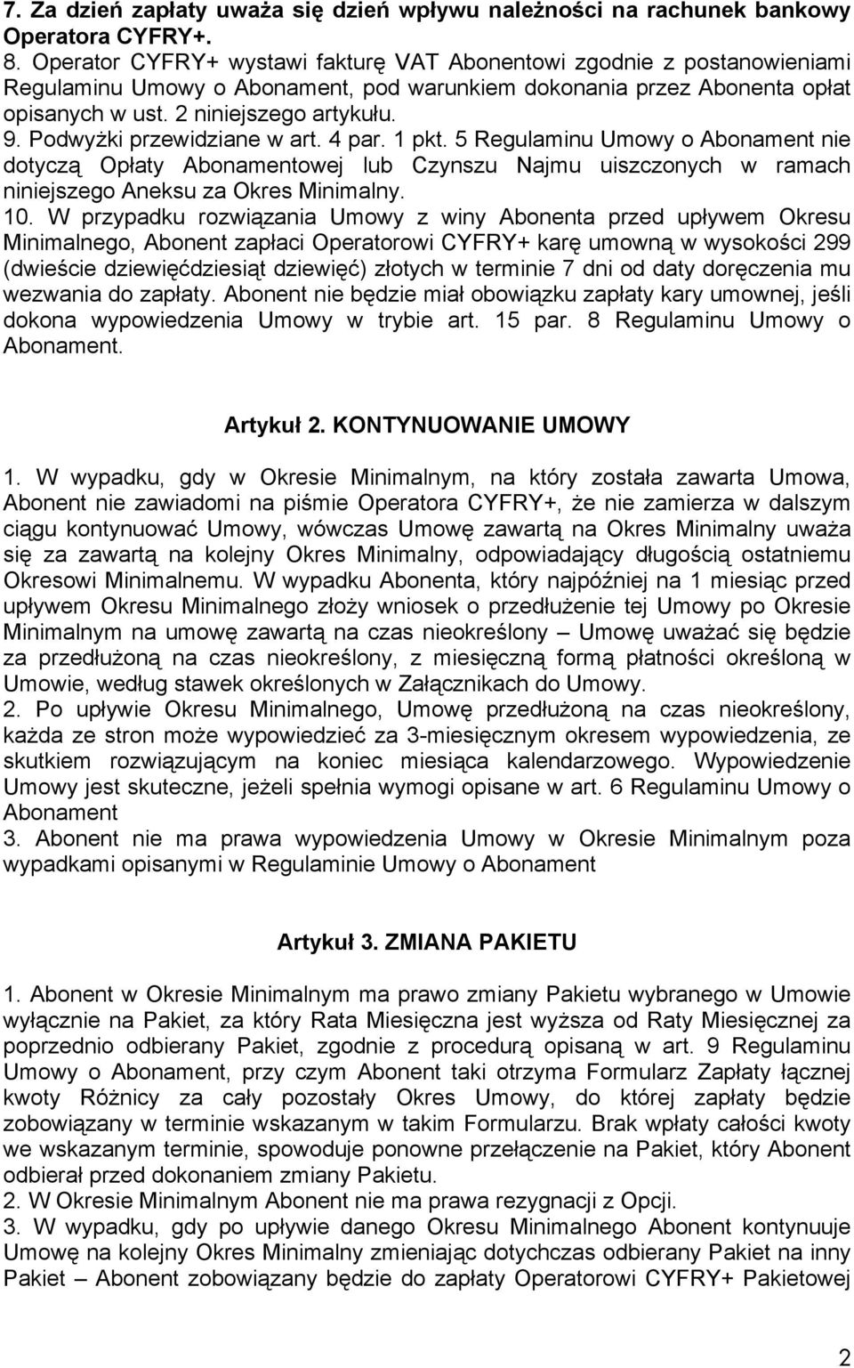 Podwyżki przewidziane w art. 4 par. 1 pkt. 5 Regulaminu Umowy o Abonament nie dotyczą Opłaty Abonamentowej lub Czynszu Najmu uiszczonych w ramach niniejszego Aneksu za Okres Minimalny. 10.