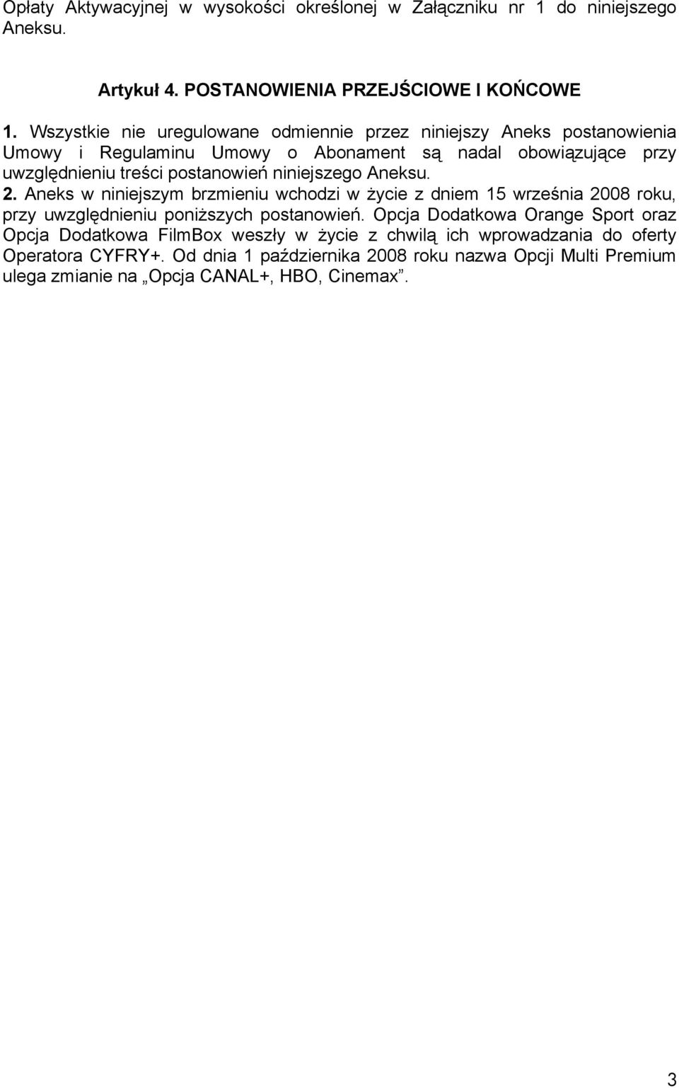 niniejszego Aneksu. 2. Aneks w niniejszym brzmieniu wchodzi w życie z dniem 15 września 2008 roku, przy uwzględnieniu poniższych postanowień.