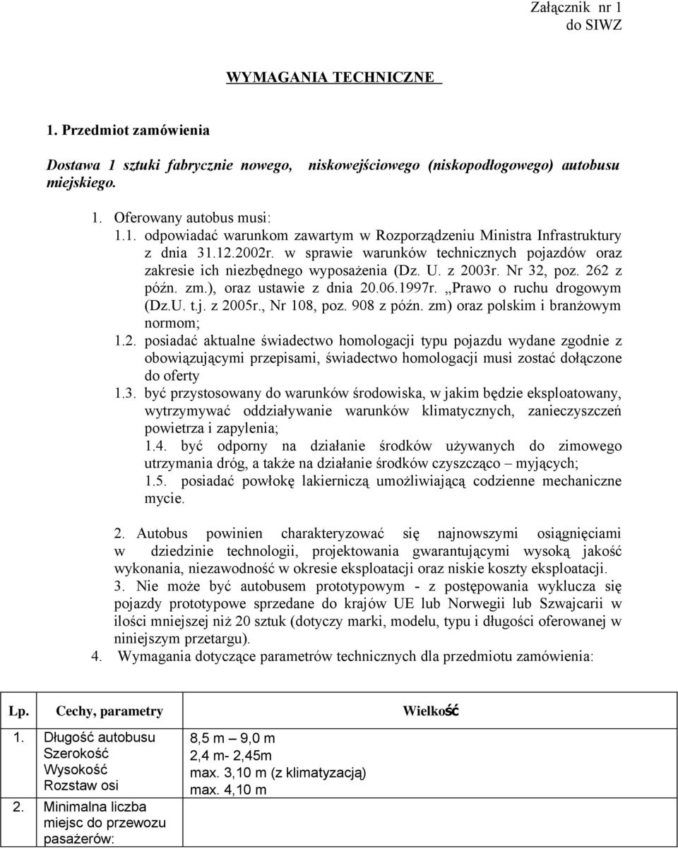 U. t.j. z 2005r., Nr 108, poz. 908 z późn. zm) oraz polskim i branżowym normom; 1.2. posiadać aktualne świadectwo homologacji typu pojazdu wydane zgodnie z obowiązującymi przepisami, świadectwo homologacji musi zostać dołączone do oferty 1.