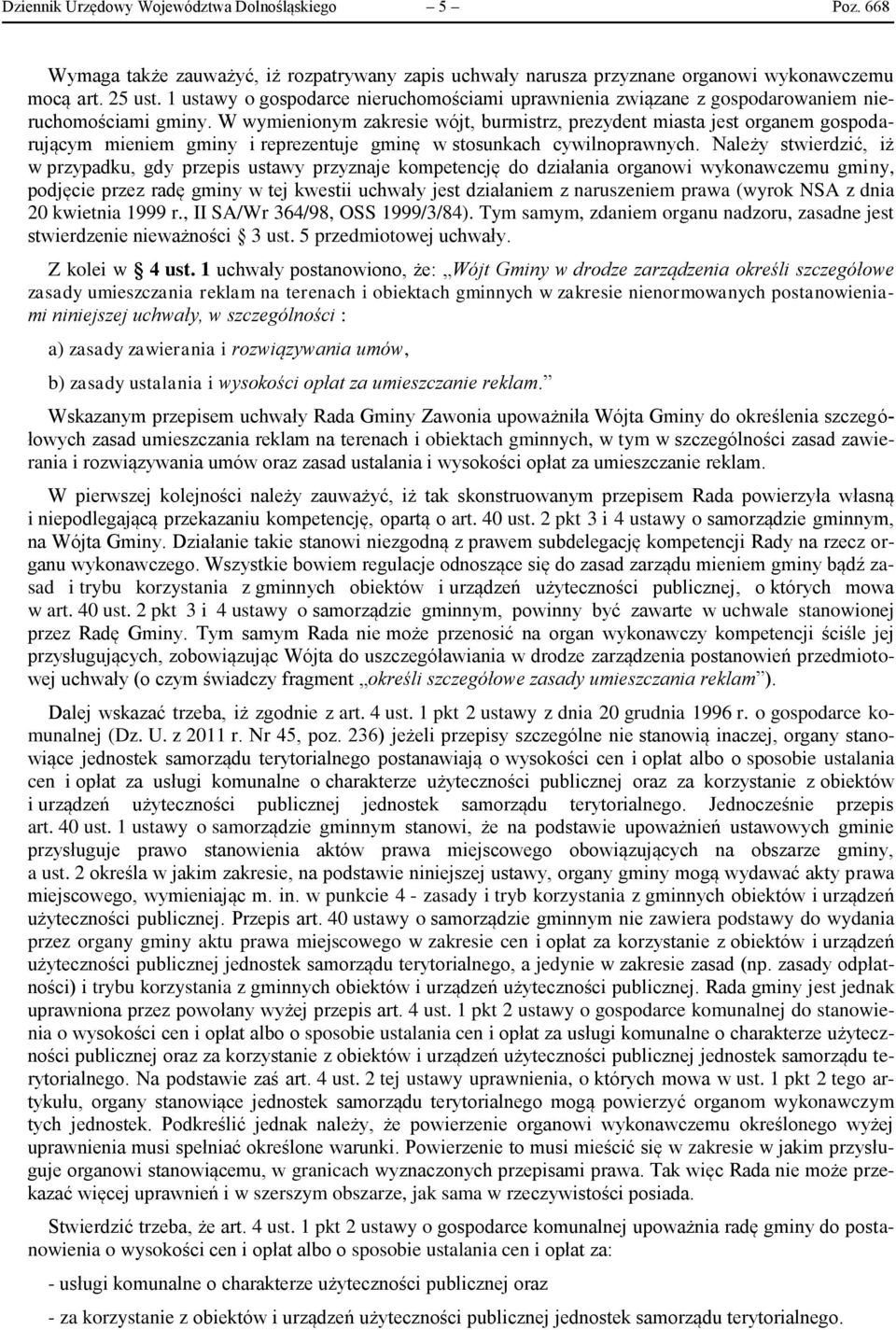 W wymienionym zakresie wójt, burmistrz, prezydent miasta jest organem gospodarującym mieniem gminy i reprezentuje gminę w stosunkach cywilnoprawnych.