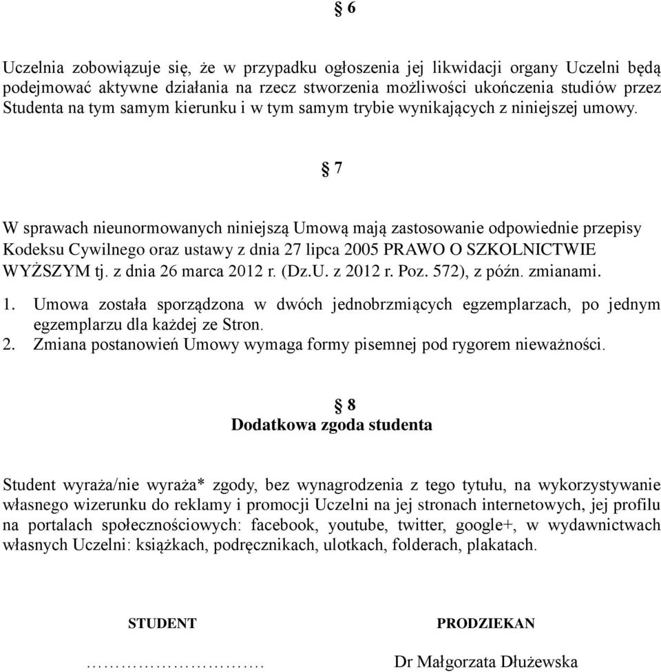 7 W sprawach nieunormowanych niniejszą Umową mają zastosowanie odpowiednie przepisy Kodeksu Cywilnego oraz ustawy z dnia 27 lipca 2005 PRAWO O SZKOLNICTWIE WYŻSZYM tj. z dnia 26 marca 2012 r. (Dz.U. z 2012 r.