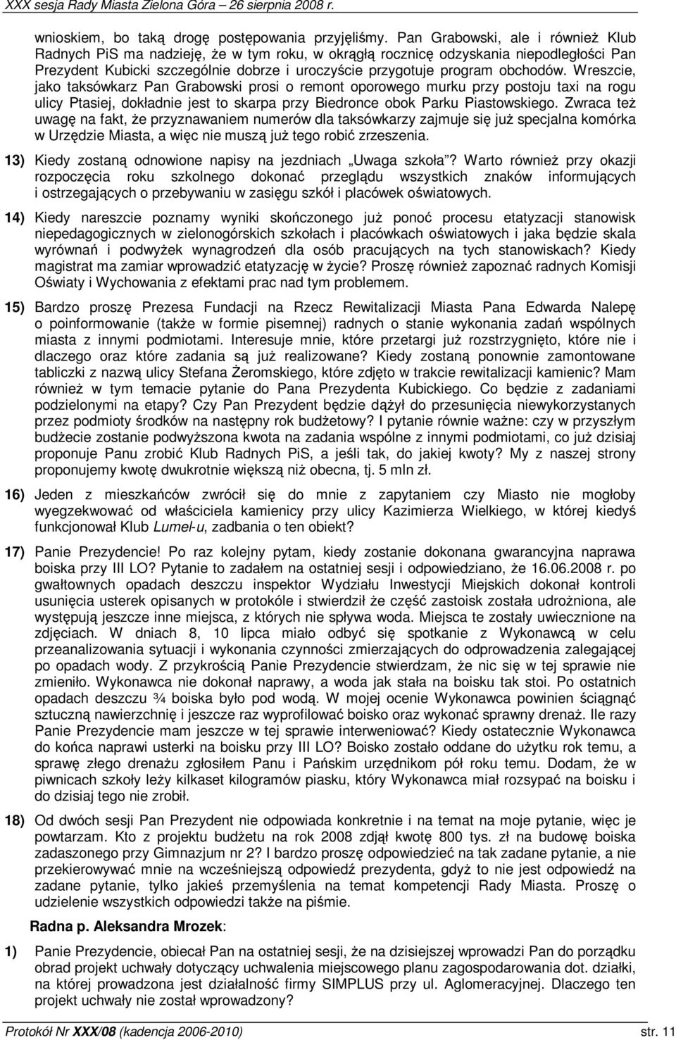 Wreszcie, jako taksówkarz Pan Grabowski prosi o remont oporowego murku przy postoju taxi na rogu ulicy Ptasiej, dokładnie jest to skarpa przy Biedronce obok Parku Piastowskiego.