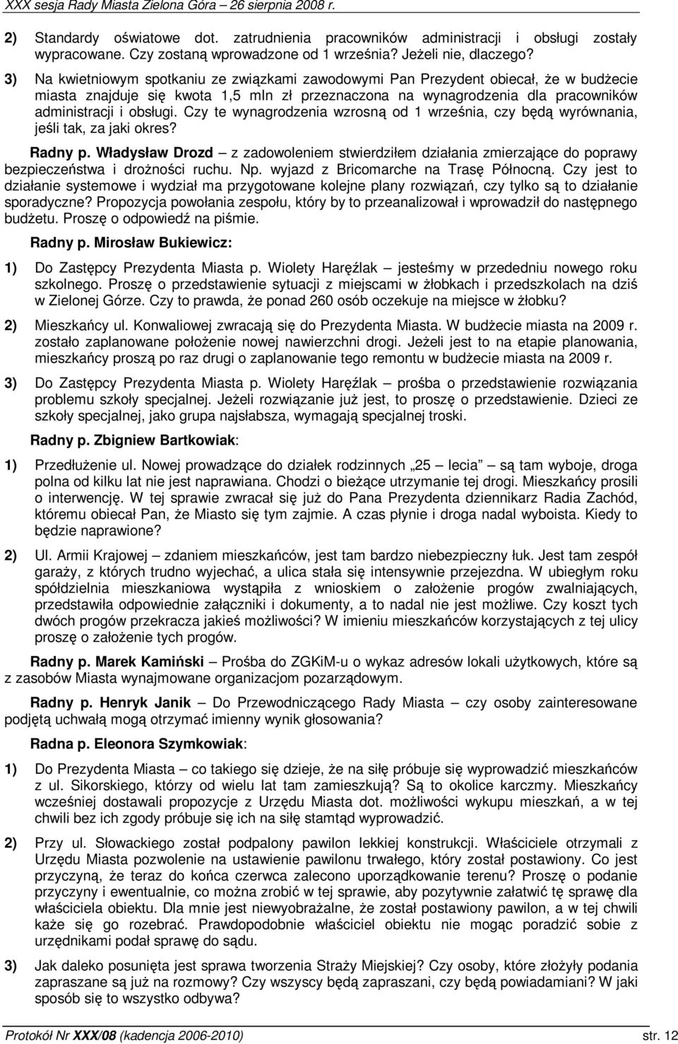 Czy te wynagrodzenia wzrosn od wrzenia, czy bd wyrównania, jeli tak, za jaki okres? Radny p. Władysław Drozd z zadowoleniem stwierdziłem działania zmierzajce do poprawy bezpieczestwa i dronoci ruchu.