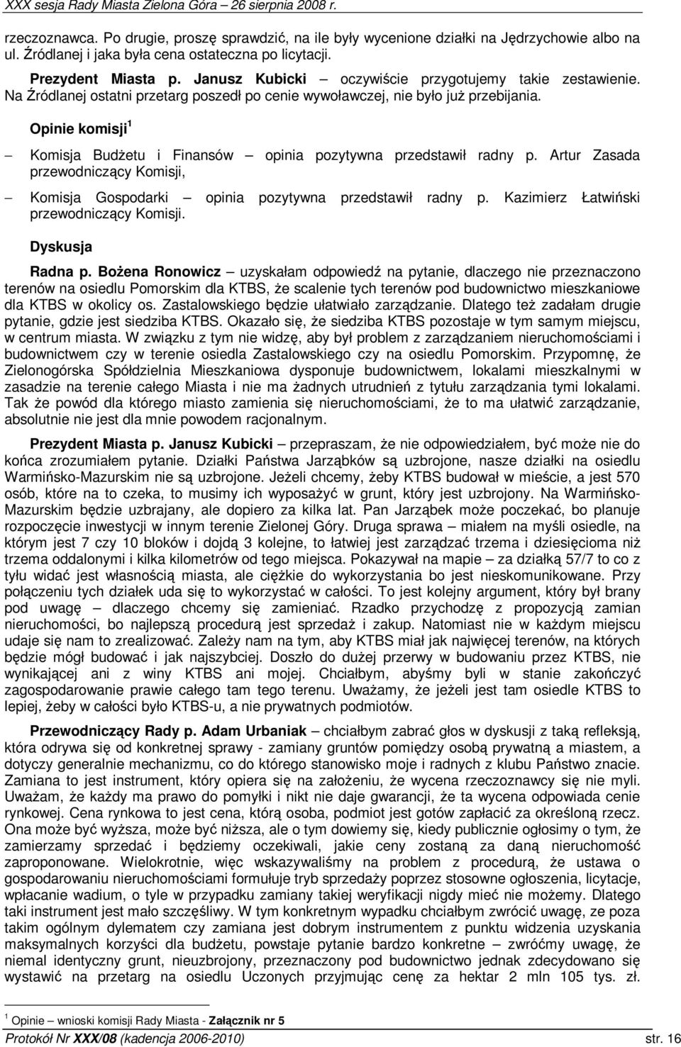 Opinie komisji Komisja Budetu i Finansów opinia pozytywna przedstawił radny p. Artur Zasada przewodniczcy Komisji, Komisja Gospodarki opinia pozytywna przedstawił radny p.