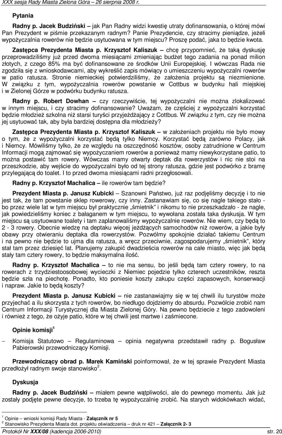 Krzysztof Kaliszuk chc przypomnie, e tak dyskusj przeprowadzilimy ju przed dwoma miesicami zmieniajc budet tego zadania na ponad milion złotych, z czego 85% ma by dofinansowane ze rodków Unii