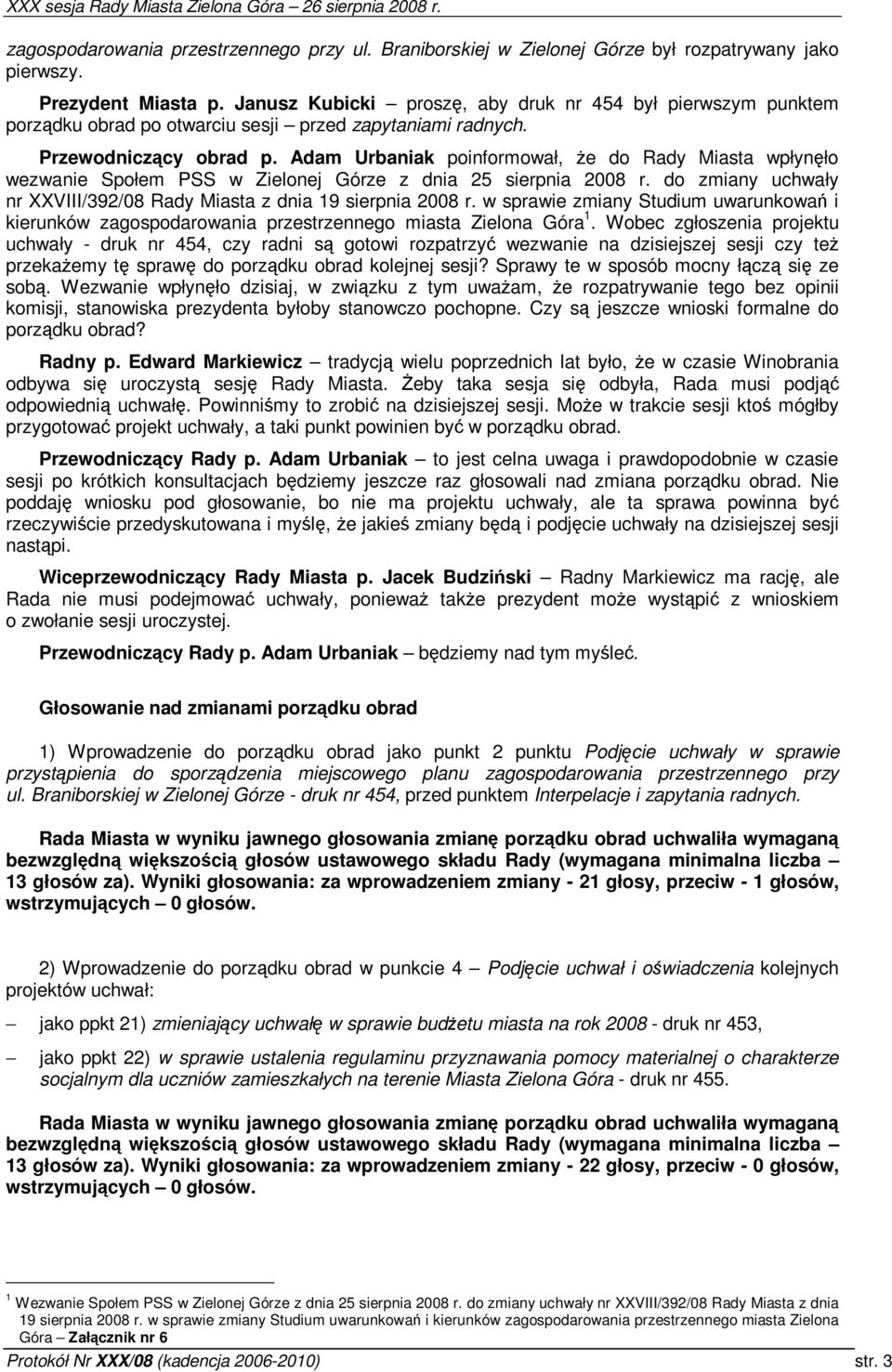 Adam Urbaniak poinformował, e do Rady Miasta wpłynło wezwanie Społem PSS w Zielonej Górze z dnia 25 sierpnia 2008 r. do zmiany uchwały nr XXVIII/392/08 Rady Miasta z dnia 9 sierpnia 2008 r.