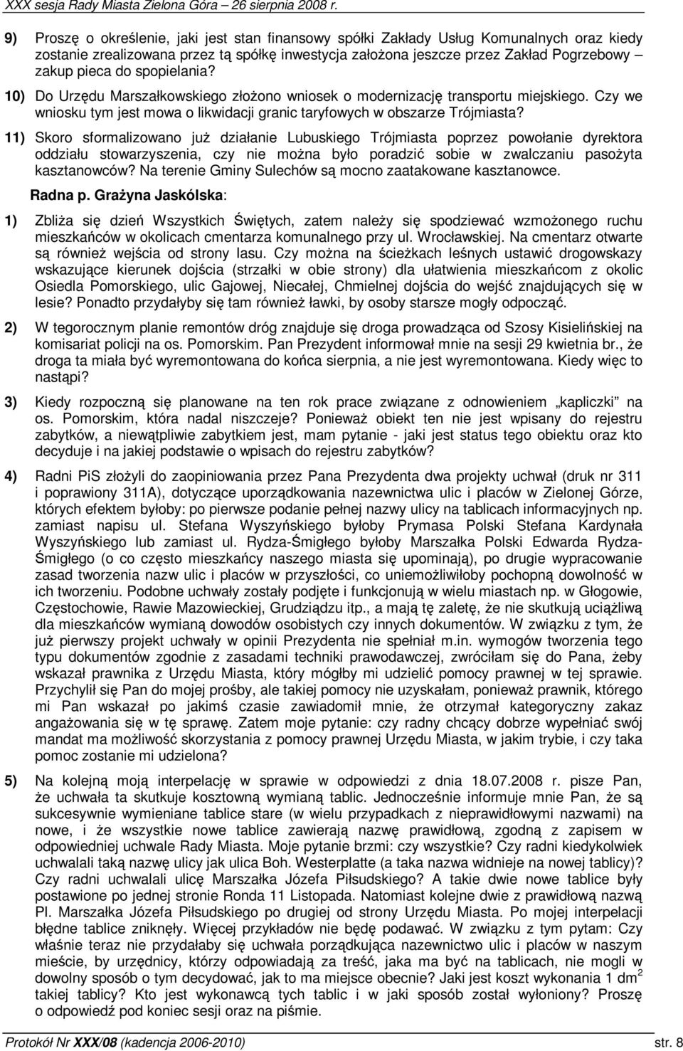 ) Skoro sformalizowano ju działanie Lubuskiego Trójmiasta poprzez powołanie dyrektora oddziału stowarzyszenia, czy nie mona było poradzi sobie w zwalczaniu pasoyta kasztanowców?