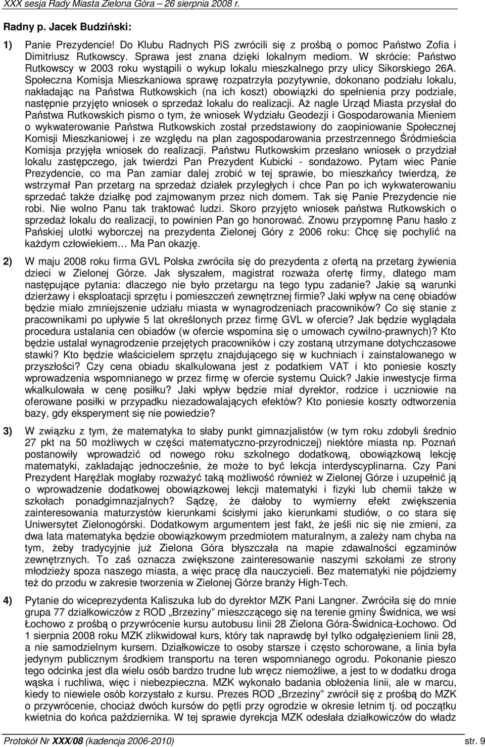 Społeczna Komisja Mieszkaniowa spraw rozpatrzyła pozytywnie, dokonano podziału lokalu, nakładajc na Pastwa Rutkowskich (na ich koszt) obowizki do spełnienia przy podziale, nastpnie przyjto wniosek o