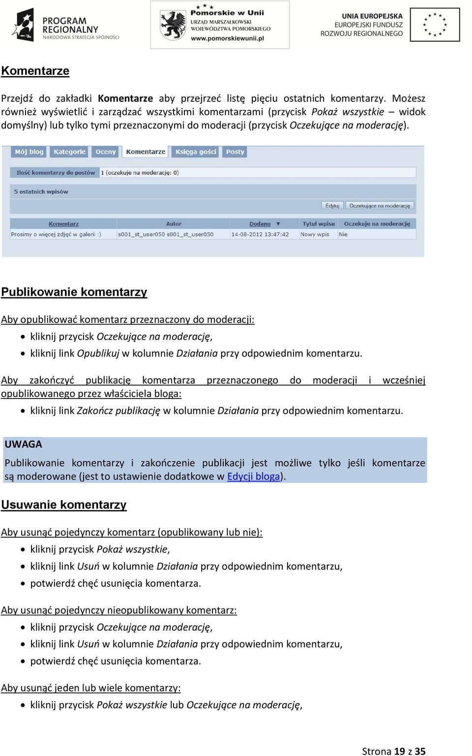 Publikowanie komentarzy Aby opublikować komentarz przeznaczony do moderacji: kliknij przycisk Oczekujące na moderację, kliknij link Opublikuj w kolumnie Działania przy odpowiednim komentarzu.