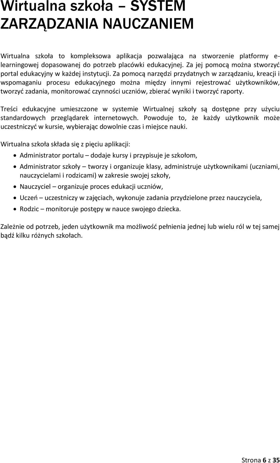 Za pomocą narzędzi przydatnych w zarządzaniu, kreacji i wspomaganiu procesu edukacyjnego można między innymi rejestrować użytkowników, tworzyć zadania, monitorować czynności uczniów, zbierać wyniki i