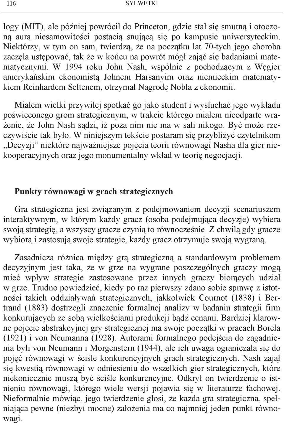 W 1994 roku John Nash, wspólnie z pochodzącym z Węgier amerykańskim ekonomistą Johnem Harsanyim oraz niemieckim matematykiem Reinhardem Seltenem, otrzymał Nagrodę Nobla z ekonomii.