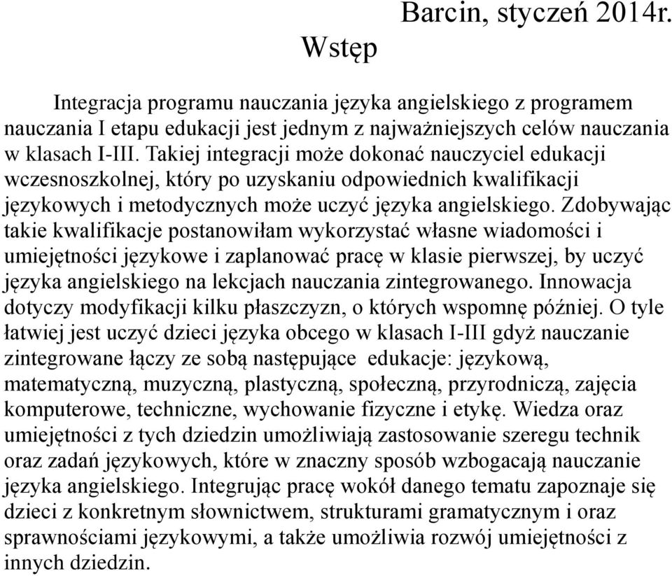 Zdobywając takie kwalifikacje postanowiłam wykorzystać własne wiadomości i umiejętności językowe i zaplanować pracę w klasie pierwszej, by uczyć języka angielskiego na lekcjach nauczania