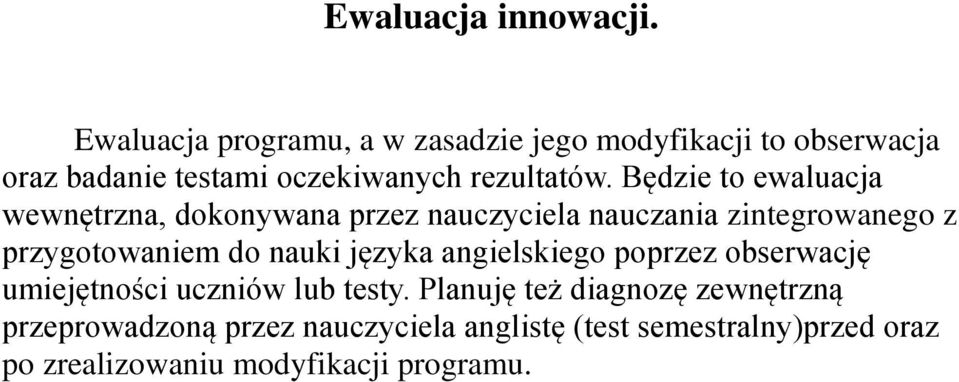 Będzie to ewaluacja wewnętrzna, dokonywana przez nauczyciela nauczania zintegrowanego z przygotowaniem do nauki