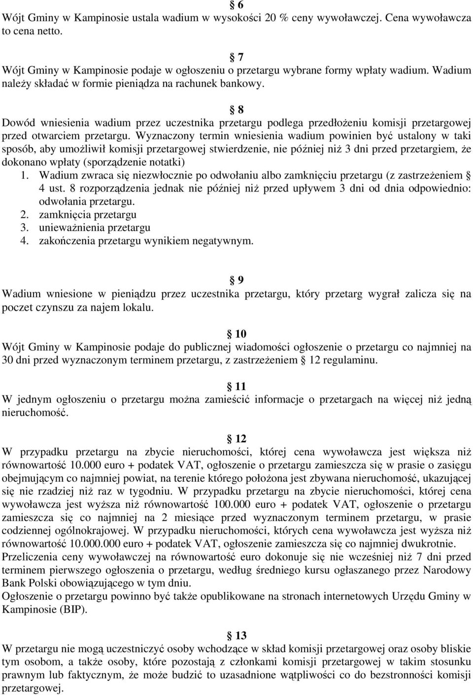 Wyznaczony termin wniesienia wadium powinien być ustalony w taki sposób, aby umoŝliwił komisji przetargowej stwierdzenie, nie później niŝ 3 dni przed przetargiem, Ŝe dokonano wpłaty (sporządzenie