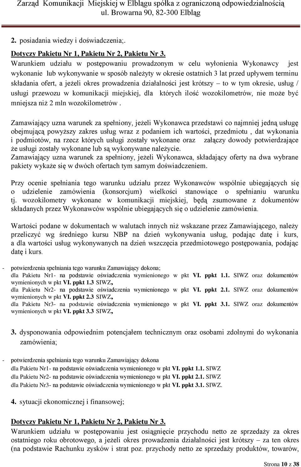 okres prowadzenia działalności jest krótszy to w tym okresie, usług / usługi przewozu w komunikacji miejskiej, dla których ilość wozokilometrów, nie może być mniejsza niż 2 mln wozokilometrów.