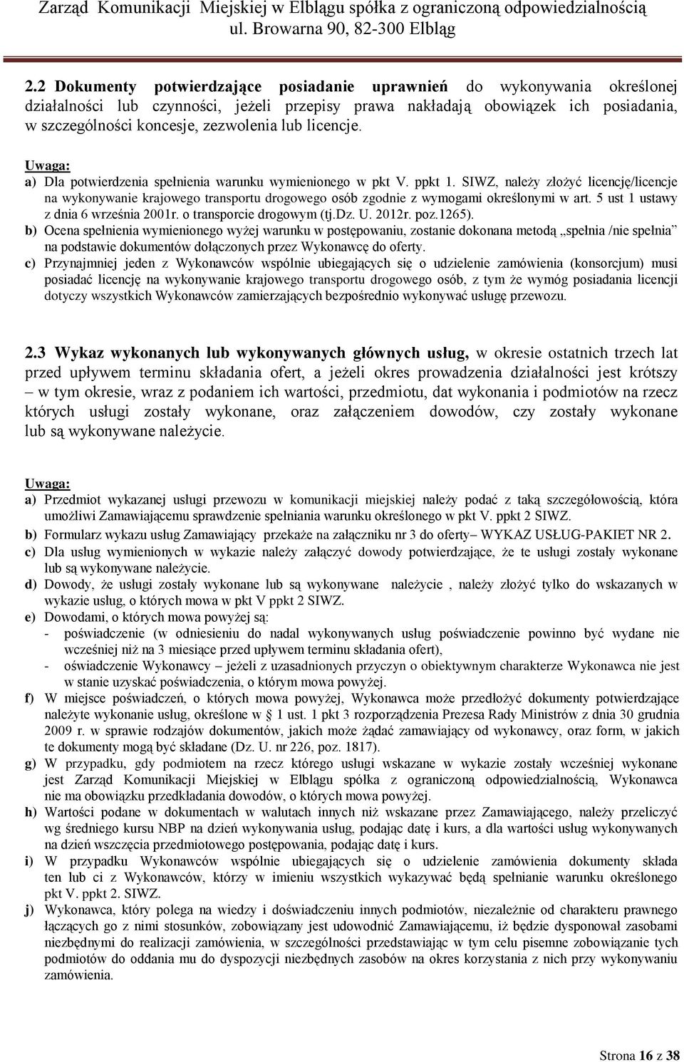 SIWZ, należy złożyć licencję/licencje na wykonywanie krajowego transportu drogowego osób zgodnie z wymogami określonymi w art. 5 ust 1 ustawy z dnia 6 września 2001r. o transporcie drogowym (tj.dz. U.