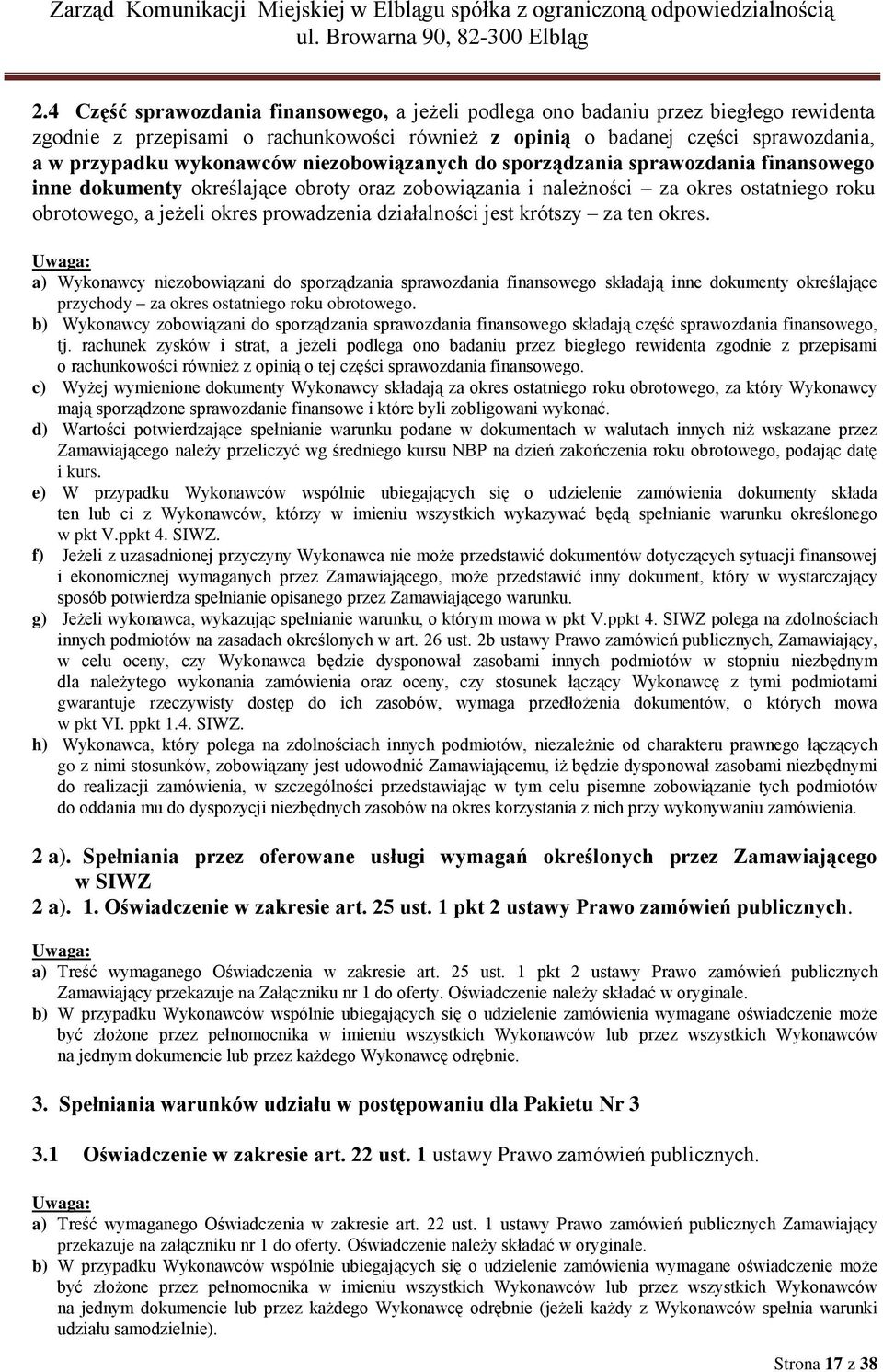 jest krótszy za ten okres. Uwaga: a) Wykonawcy niezobowiązani do sporządzania sprawozdania finansowego składają inne dokumenty określające przychody za okres ostatniego roku obrotowego.