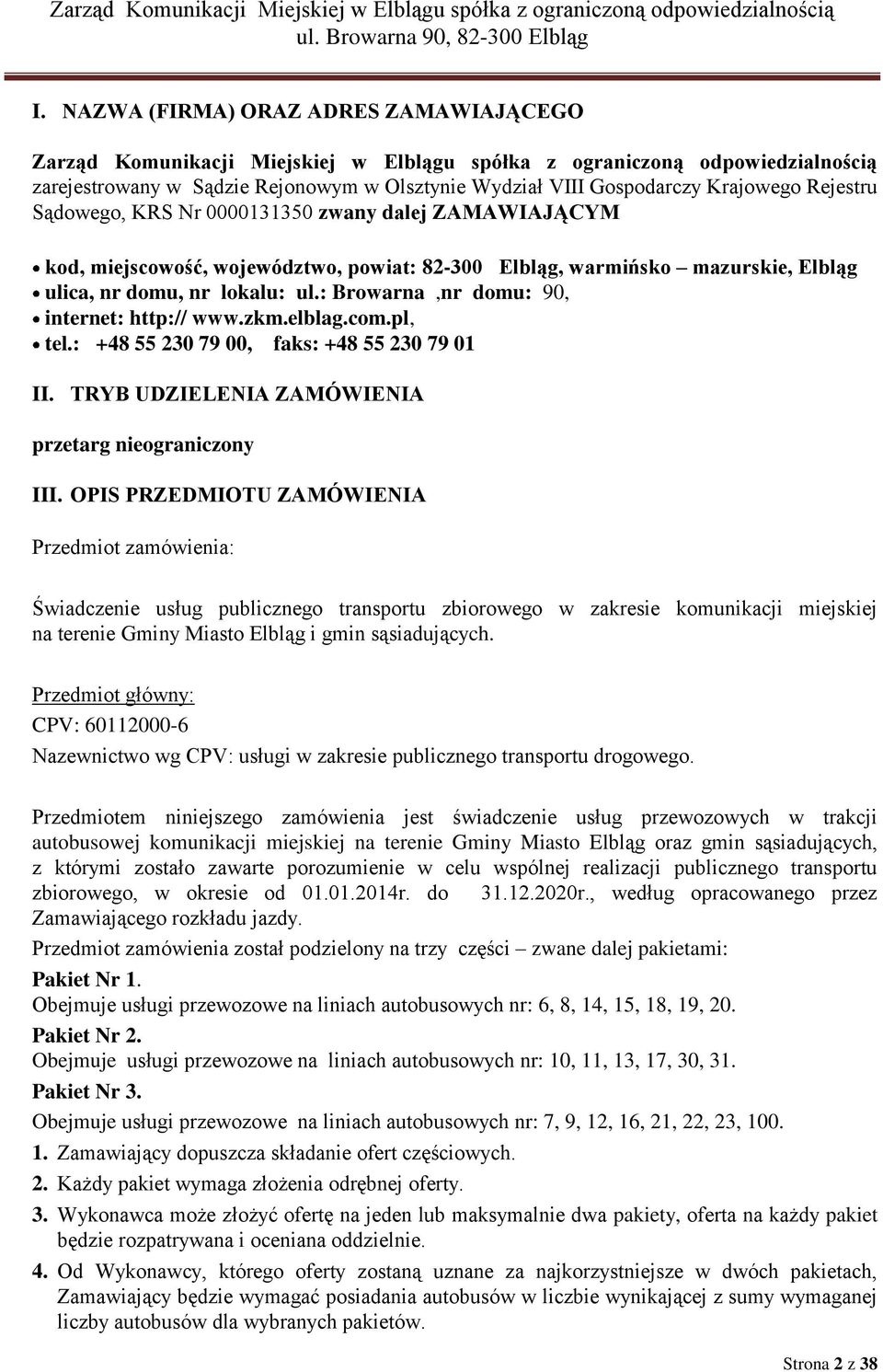 : Browarna,nr domu: 90, internet: http:// www.zkm.elblag.com.pl, tel.: +48 55 230 79 00, faks: +48 55 230 79 01 II. TRYB UDZIELENIA ZAMÓWIENIA przetarg nieograniczony III.