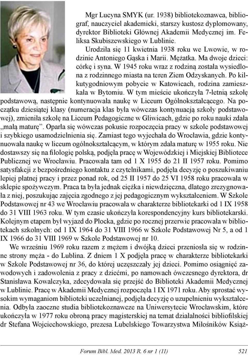 W 1945 roku wraz z rodziną została wysiedlona z rodzinnego miasta na teren Ziem Odzyskanych. Po kilkutygodniowym pobycie w Katowicach, rodzina zamieszkała w Bytomiu.