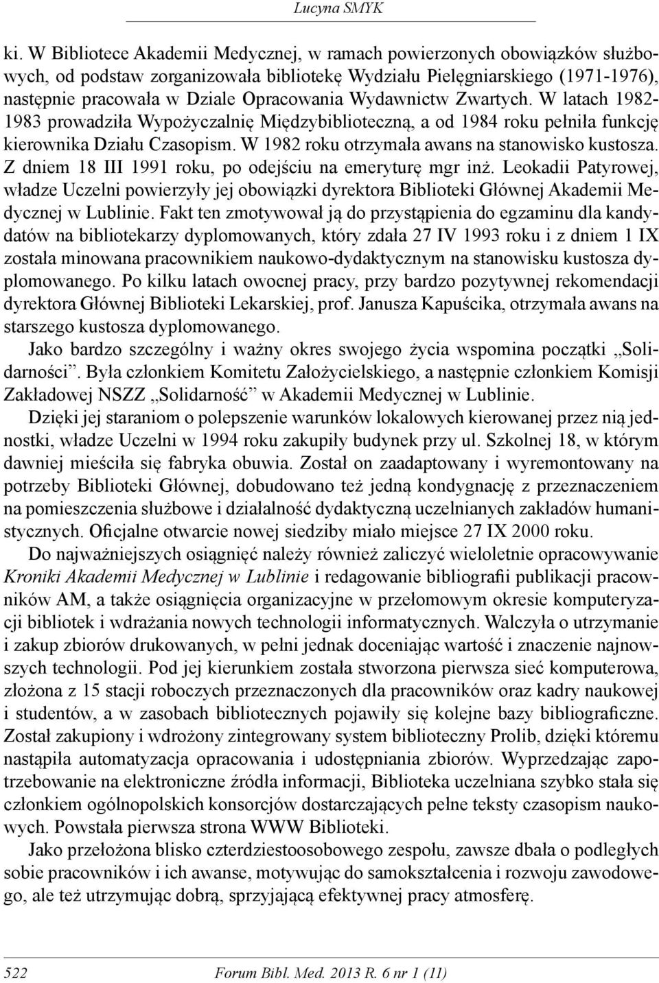 Z dniem 18 III 1991 roku, po odejściu na emeryturę mgr inż. Leokadii Patyrowej, władze Uczelni powierzyły jej obowiązki dyrektora Biblioteki Głównej Akademii Medycznej w Lublinie.