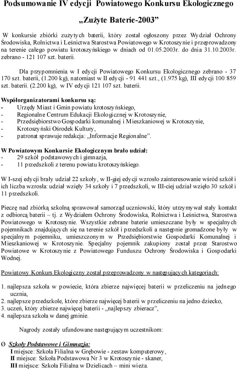 Dla przypomnienia w I edycji Powiatowego Konkursu Ekologicznego zebrano - 37 170 szt. baterii, (1.200 kg), natomiast w II edycji - 91 441 szt., (1.975 kg), III edycji 100 859 szt. baterii. (2.