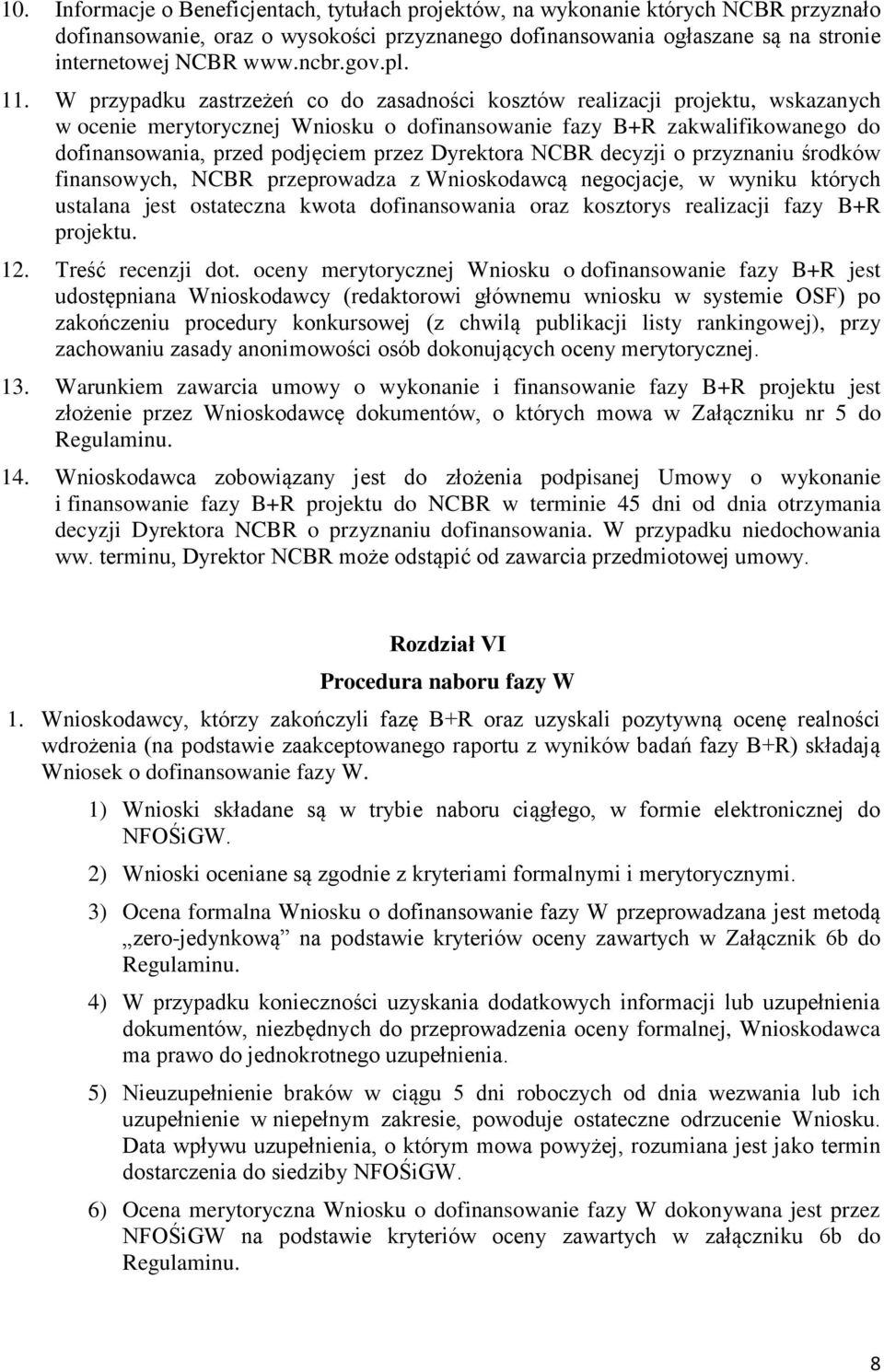 W przypadku zastrzeżeń co do zasadności kosztów realizacji projektu, wskazanych w ocenie merytorycznej Wniosku o dofinansowanie fazy B+R zakwalifikowanego do dofinansowania, przed podjęciem przez