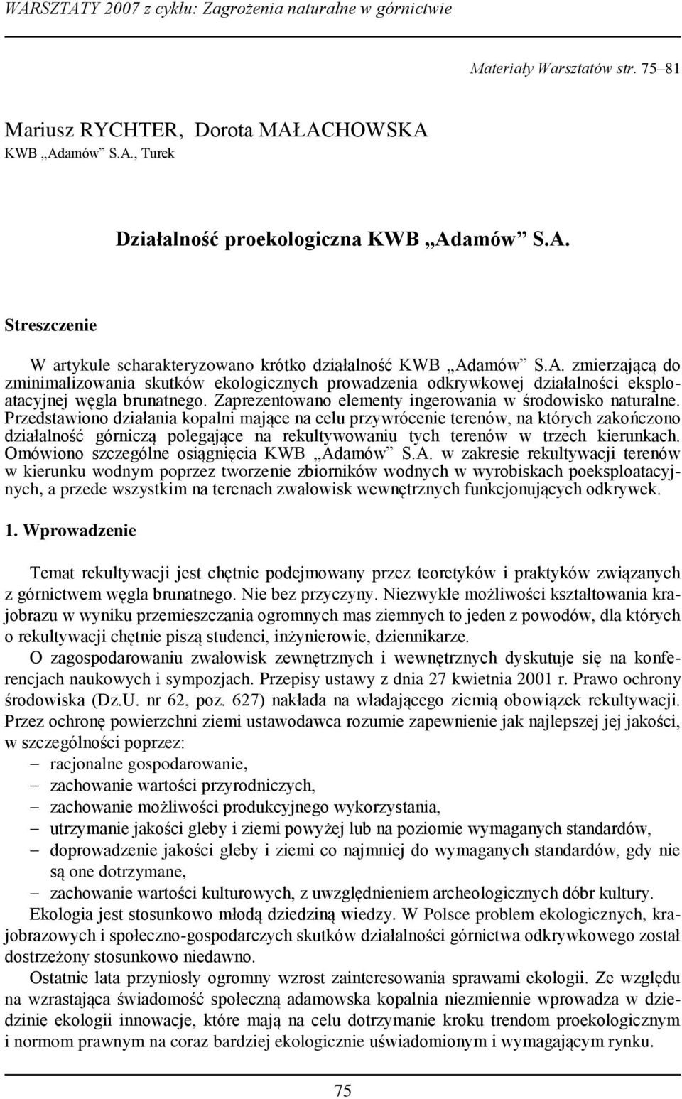 Przedstawiono działania kopalni mające na celu przywrócenie terenów, na których zakończono działalność górniczą polegające na rekultywowaniu tych terenów w trzech kierunkach.