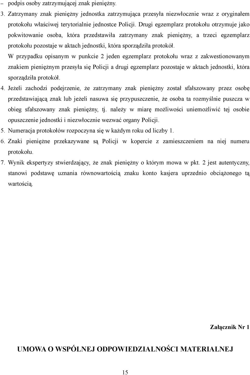 W przypadku opisanym w punkcie 2 jeden egzemplarz protokołu wraz z zakwestionowanym znakiem pieniężnym przesyła się Policji a drugi egzemplarz pozostaje w aktach jednostki, która sporządziła protokół.