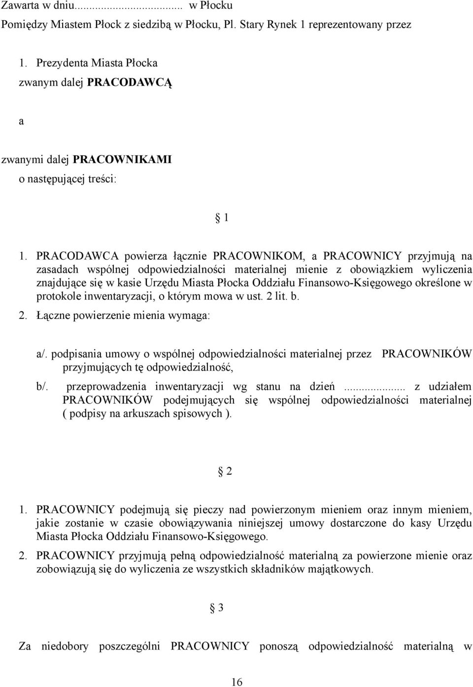 PRACODAWCA powierza łącznie PRACOWNIKOM, a PRACOWNICY przyjmują na zasadach wspólnej odpowiedzialności materialnej mienie z obowiązkiem wyliczenia znajdujące się w kasie Urzędu Miasta Płocka Oddziału