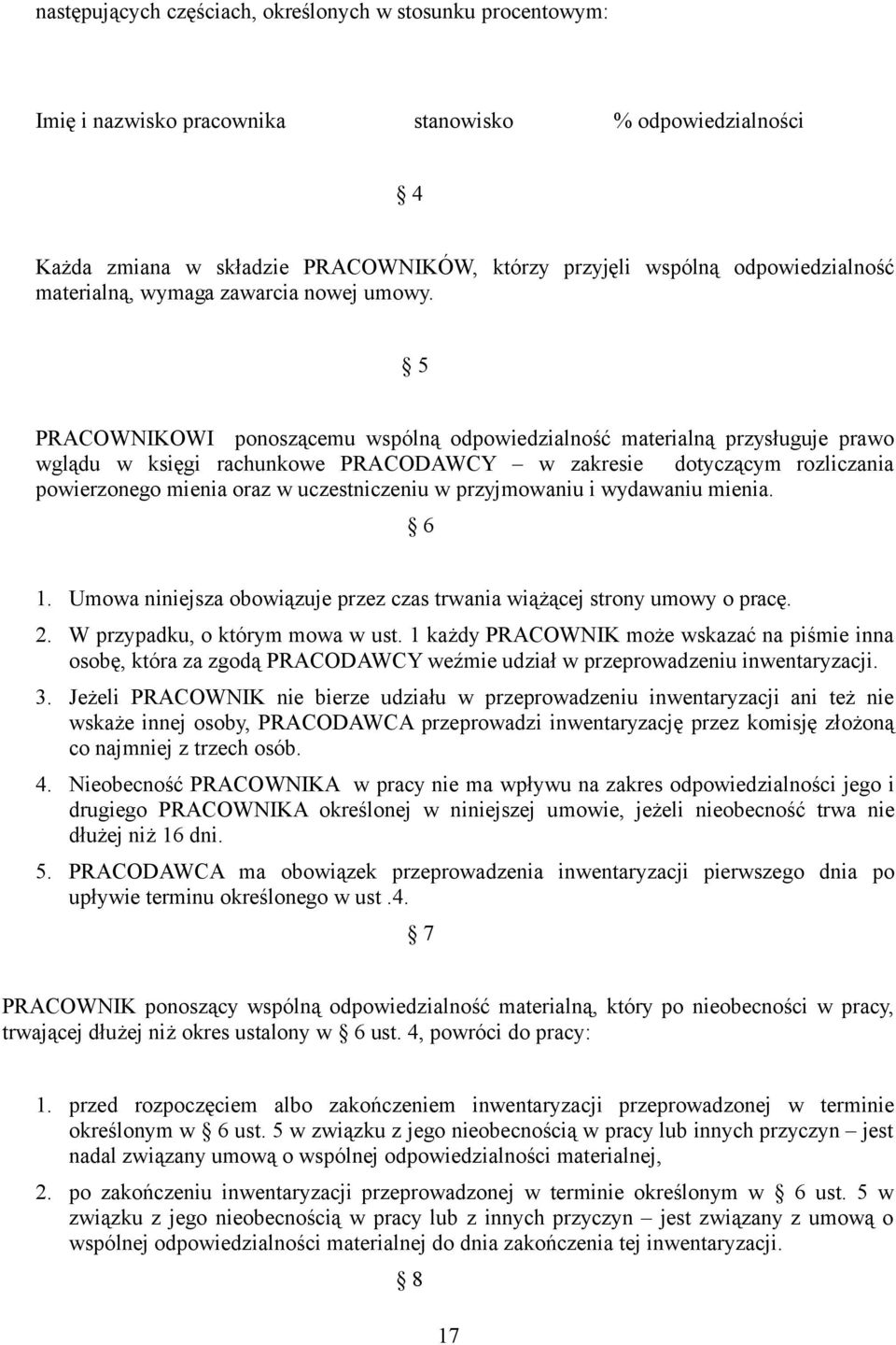 5 PRACOWNIKOWI ponoszącemu wspólną odpowiedzialność materialną przysługuje prawo wglądu w księgi rachunkowe PRACODAWCY w zakresie dotyczącym rozliczania powierzonego mienia oraz w uczestniczeniu w