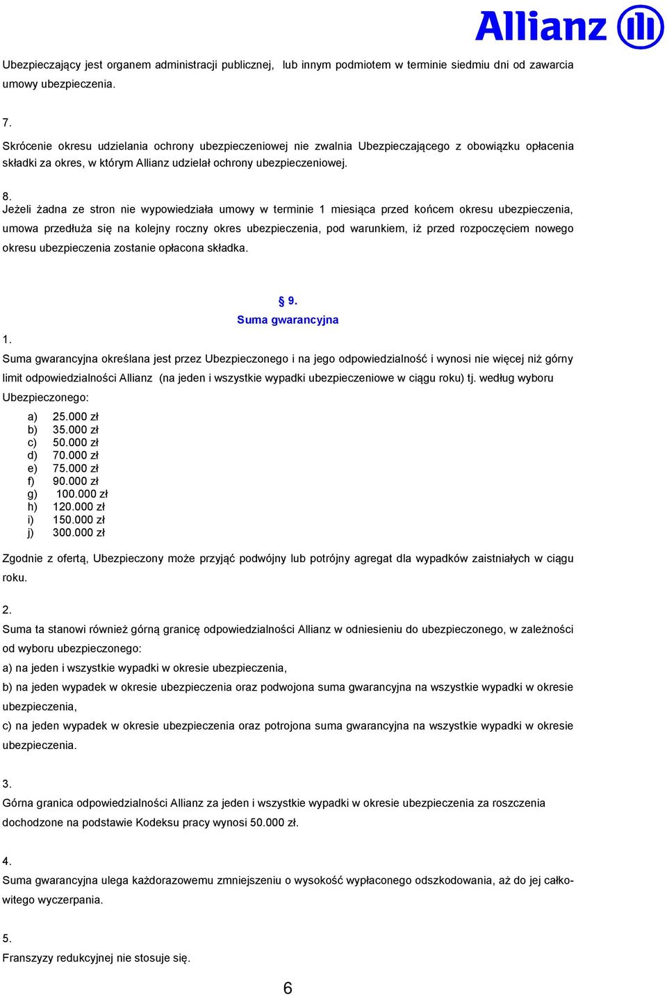 Jeżeli żadna ze stron nie wypowiedziała umowy w terminie 1 miesiąca przed końcem okresu ubezpieczenia, umowa przedłuża się na kolejny roczny okres ubezpieczenia, pod warunkiem, iż przed rozpoczęciem